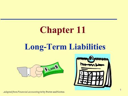 1 Chapter 11 Long-Term Liabilities 1,000 Adapted from Financial Accounting 4e by Porter and Norton.