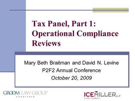 Mary Beth Braitman and David N. Levine P2F2 Annual Conference October 20, 2009 Tax Panel, Part 1: Operational Compliance Reviews.