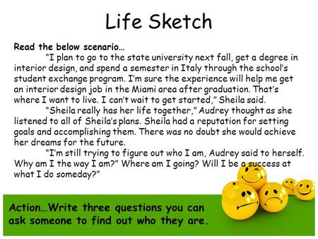 Life Sketch Read the below scenario… “I plan to go to the state university next fall, get a degree in interior design, and spend a semester in Italy through.