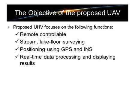 Proposed UHV focuses on the following functions: Remote controllable Stream, lake-floor surveying Positioning using GPS and INS Real-time data processing.