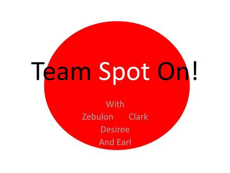 Team Spot On! With Zebulon Clark Desiree And Earl.