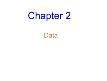 Chapter 2 Data. Slide 2- 2 What Are Data? Data can be numbers, record names, or other labels. Not all data represented by numbers are numerical data (e.g.,