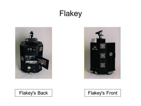 Flakey Flakey's BackFlakey's Front. Flakey's Control Architecture The following is cited from the SRI web pages: Overview SRI's mobile robot, Flakey,