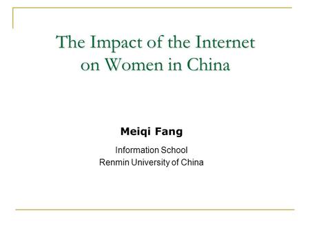 The Impact of the Internet on Women in China Meiqi Fang Information School Renmin University of China.