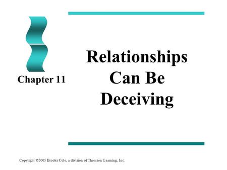 Copyright ©2005 Brooks/Cole, a division of Thomson Learning, Inc. Relationships Can Be Deceiving Chapter 11.