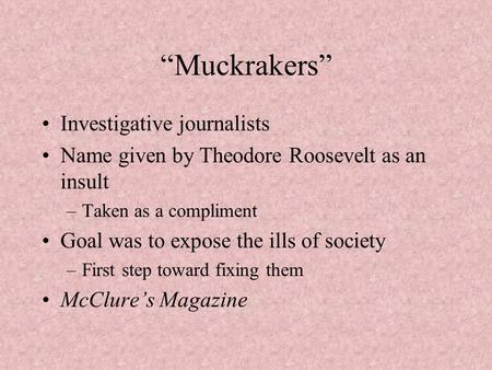 “Muckrakers” Investigative journalists
