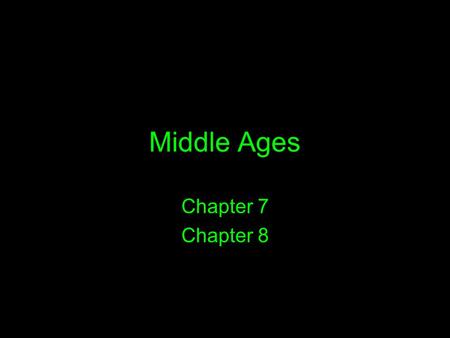 Middle Ages Chapter 7 Chapter 8. Middle Ages AKA = Dark Ages –Little trade –No education –Mass invasions Historians say it was not dark Est. new civilization.