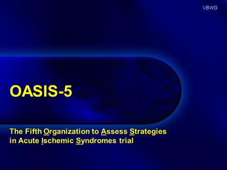VBWG OASIS-5 The Fifth Organization to Assess Strategies in Acute Ischemic Syndromes trial.
