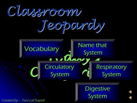 Jeopardy Classroom Today’s Categories… Vocabulary Name that System CirculatorySystem Respiratory System Digestive System Created by – Tara LaChapell.