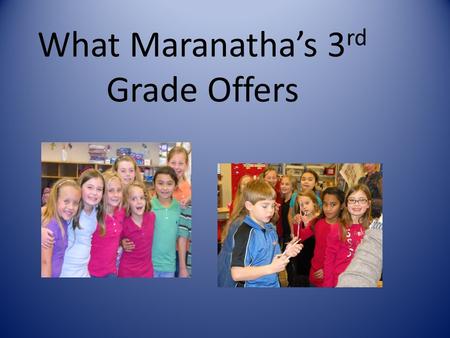 What Maranatha’s 3 rd Grade Offers. Bible Learning about life through the study of Bible Heroes such as Joseph and Daniel. Memorizing and applying God’s.