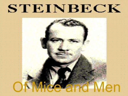 Of Mice and Men He was born in Salinas, California in 1902. He lived and worked in California. He worked on a dredging crew or in a sugar plant to get.