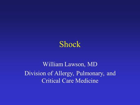 Shock William Lawson, MD Division of Allergy, Pulmonary, and Critical Care Medicine.