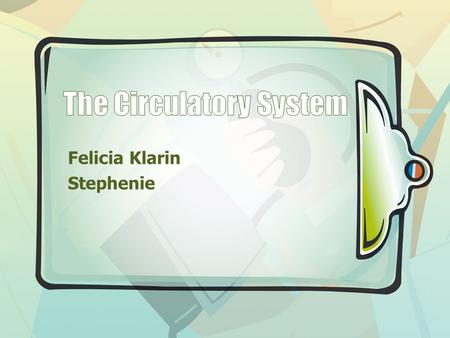 Felicia Klarin Stephenie. Circulatory System Components of the Circulatory System 1. Heart 2. Arteries 3. Arterioles 4. Blood Capillaries 5. Venules.