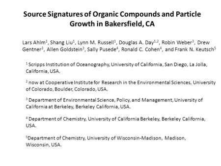 Source Signatures of Organic Compounds and Particle Growth in Bakersfield, CA Lars Ahlm 1, Shang Liu 1, Lynn M. Russell 1, Douglas A. Day 1,2, Robin Weber.
