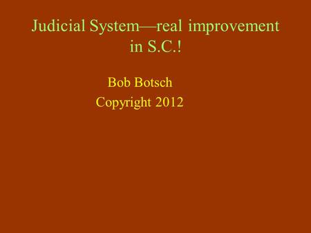 Judicial System—real improvement in S.C.! Bob Botsch Copyright 2012.