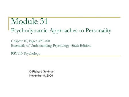 Module 31 Psychodynamic Approaches to Personality Chapter 10, Pages 390-400 Essentials of Understanding Psychology- Sixth Edition PSY110 Psychology ©