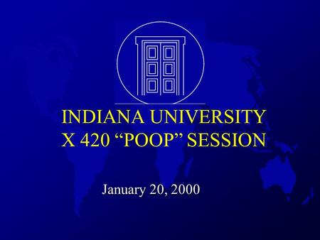 INDIANA UNIVERSITY X 420 “POOP” SESSION January 20, 2000.