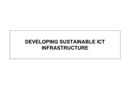 DEVELOPING SUSTAINABLE ICT INFRASTRUCTURE. Start Feasibility assessment – Understanding our core business In 1998 it was clear that a disproportionate.