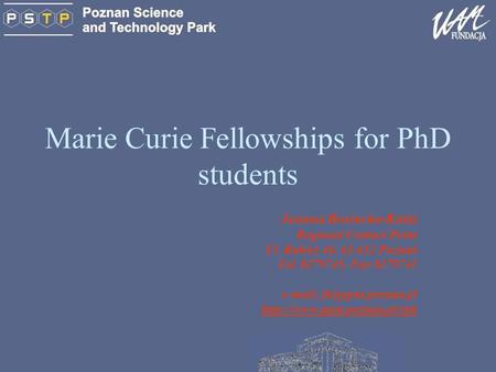 Marie Curie Fellowships for PhD students Joanna Bosiacka-Kniat Regional Contact Point Ul. Rubież 46, 61-612 Poznań Tel. 8279745, Fax 8279741