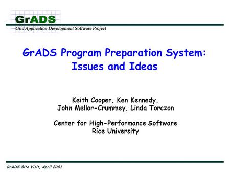 GrADS Program Preparation System: Issues and Ideas Keith Cooper, Ken Kennedy, John Mellor-Crummey, Linda Torczon Center for High-Performance Software Rice.