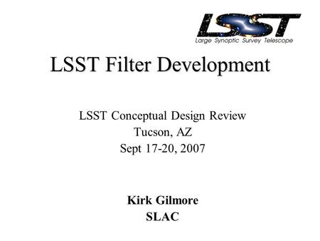LSST Filter Development LSST Conceptual Design Review Tucson, AZ Sept 17-20, 2007 Kirk Gilmore SLAC.