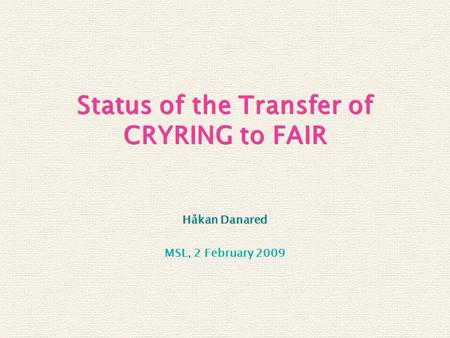 Status of the Transfer of CRYRING to FAIR MSL, 2 February 2009 Håkan Danared.