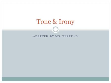 Tone & Irony ADAPTED BY MS. TEREF :D.