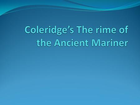 Background The Rime of the Ancient Mariner was written by Samuel Taylor Coleridge in 1798. It was first published in Lyrical Ballads, the joint venture.