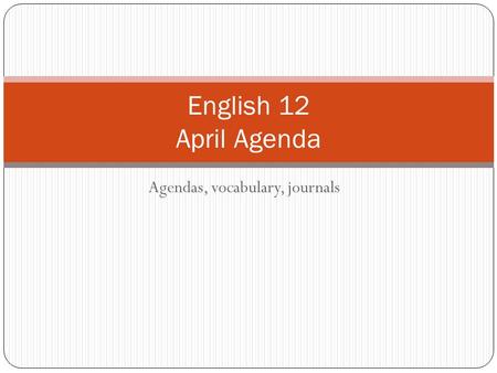 Agendas, vocabulary, journals English 12 April Agenda.