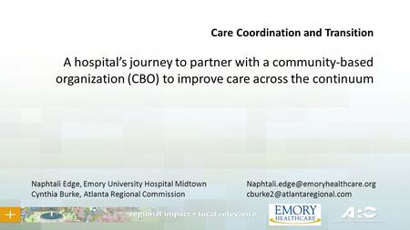 Care Coordination and Transition A hospital’s journey to partner with a community-based organization (CBO) to improve care across the continuum Naphtali.
