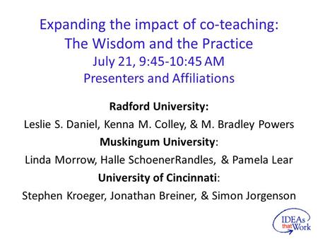 Expanding the impact of co-teaching: The Wisdom and the Practice July 21, 9:45-10:45 AM Presenters and Affiliations Radford University: Leslie S. Daniel,