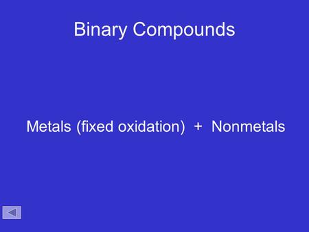 Binary Compounds Metals (fixed oxidation) + Nonmetals Objectives: