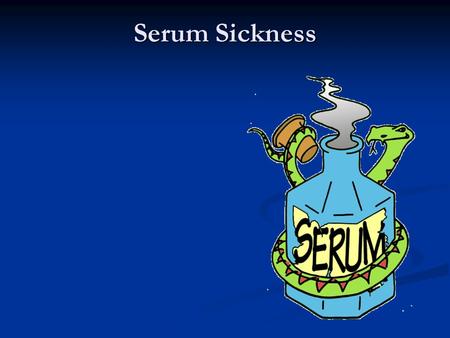 Serum Sickness. Definition A clinical syndrome that results from the injection of heterologous foreign protein or serum that leads to deposition of antibody-antigen.