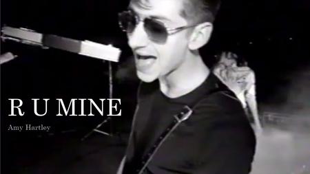 R U MINE Amy Hartley. R U MINE This video is all black and white which puts emphasis on the fact that this band are categorised as indie. The camera is.