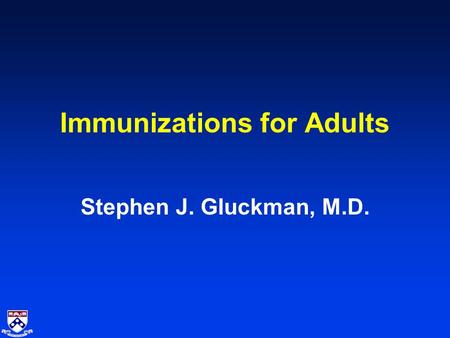 Immunizations for Adults Stephen J. Gluckman, M.D.