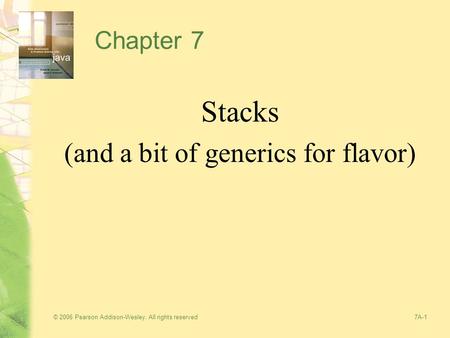 © 2006 Pearson Addison-Wesley. All rights reserved7A-1 Chapter 7 Stacks (and a bit of generics for flavor)