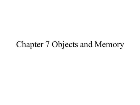 Chapter 7 Objects and Memory. Structure of memory The fundamental unit of memory is called a bit, either 0 or 1. In most modern architectures, the smallest.