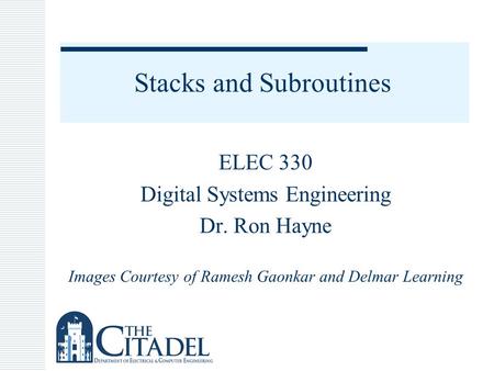 Stacks and Subroutines ELEC 330 Digital Systems Engineering Dr. Ron Hayne Images Courtesy of Ramesh Gaonkar and Delmar Learning.