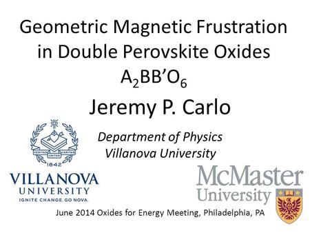 Geometric Magnetic Frustration in Double Perovskite Oxides A 2 BB’O 6 Jeremy P. Carlo Department of Physics Villanova University June 2014 Oxides for Energy.