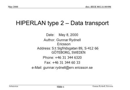 Doc.: IEEE 802.11-00/096 Submission May 2000 Gunnar Rydnell, Ericsson Slide 1 HIPERLAN type 2 – Data transport Date:May 8, 2000 Author:Gunnar Rydnell Ericsson.