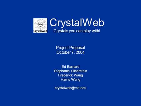 CrystalWeb Crystals you can play with! Ed Barnard Stephanie Silberstein Frederick Wang Harris Wang Project Proposal October 7, 2004.