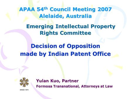 APAA 54 th Council Meeting 2007 Alelaide, Australia Emerging Intellectual Property Rights Committee Emerging Intellectual Property Rights Committee Decision.