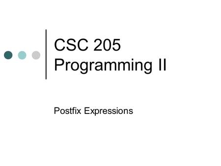CSC 205 Programming II Postfix Expressions. Recap: Stack Stack features Orderly linear structure Access from one side only – top item Stack operations.