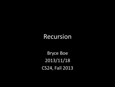 Recursion Bryce Boe 2013/11/18 CS24, Fall 2013. Outline Wednesday Recap Lab 7 Iterative Solution Recursion Binary Tree Traversals Lab 7 Recursive Solution.