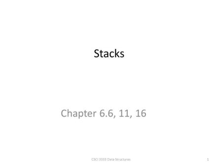 Chapter 6.6, 11, 16 Stacks 1CSCI 3333 Data Structures.