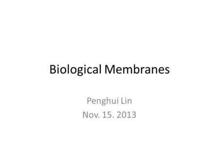 Biological Membranes Penghui Lin Nov. 15. 2013. Membranes