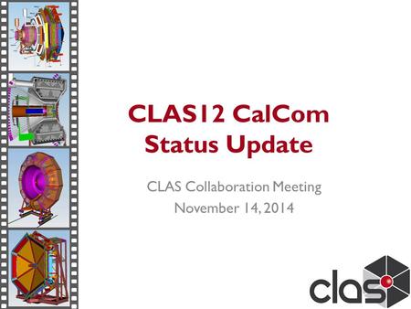 CLAS12 CalCom Status Update CLAS Collaboration Meeting November 14, 2014.