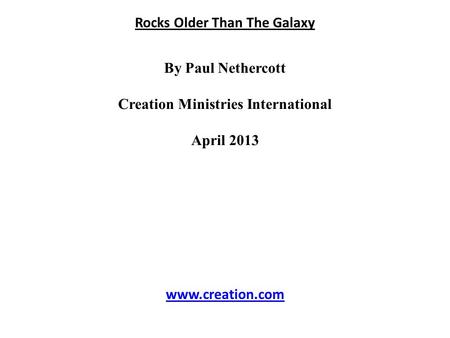 Rocks Older Than The Galaxy By Paul Nethercott Creation Ministries International April 2013 www.creation.com.