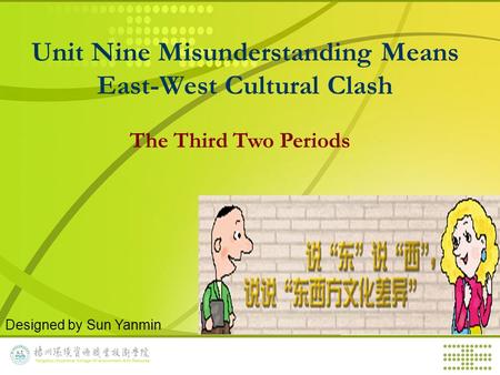 Unit Nine Misunderstanding Means East-West Cultural Clash The Third Two Periods Designed by Sun Yanmin.