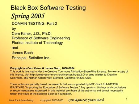 Black Box Software Testing Copyright © 2001-2005 Cem Kaner & James Bach 1 Black Box Software Testing Spring 2005 DOMAIN TESTING, Part 2 by Cem Kaner, J.D.,